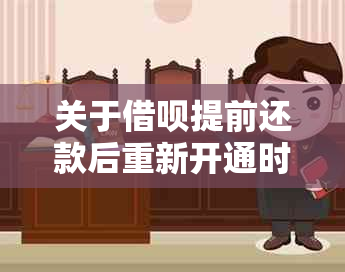 关于借呗提前还款后重新开通时间的解答，以及可能出现的其他相关问题