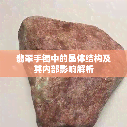 翡翠手镯中的晶体结构及其内部影响解析