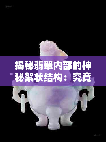 揭秘翡翠内部的神秘絮状结构：究竟是什么元素构成的？