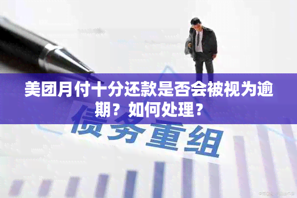 美团月付十分还款是否会被视为逾期？如何处理？