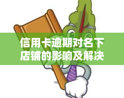 信用卡逾期对名下店铺的影响及解决方法：用户可能关心的问题都在这里！