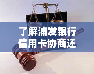 了解浦发银行信用卡协商还款流程及所需材料，避免逾期困扰