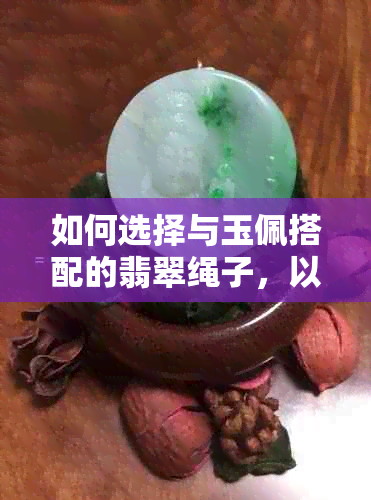 如何选择与玉佩搭配的翡翠绳子，以实现更佳视觉效果