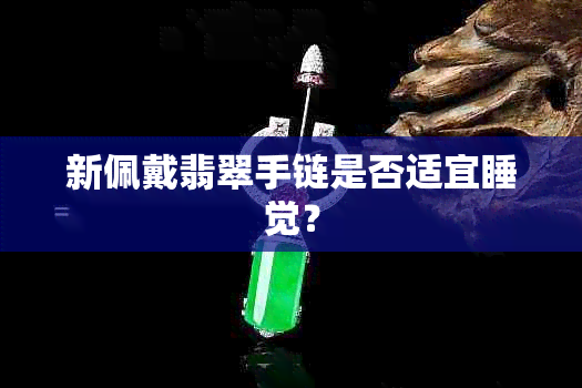 新佩戴翡翠手链是否适宜睡觉？