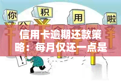 信用卡逾期还款策略：每月仅还一点是否可行？