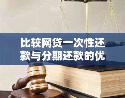 比较网贷一次性还款与分期还款的优劣，哪种方式更适合您？