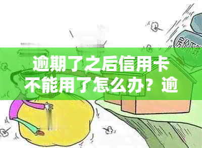 逾期了之后信用卡不能用了怎么办？逾期后信用卡失效原因及解决办法