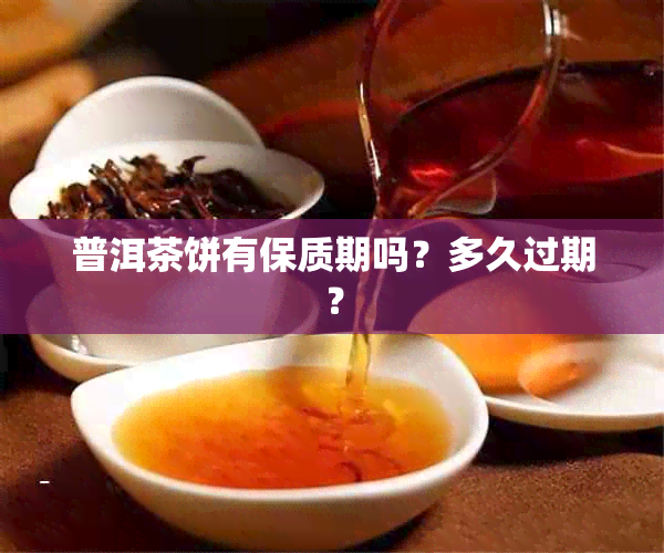 普洱茶饼有保质期吗？多久过期？