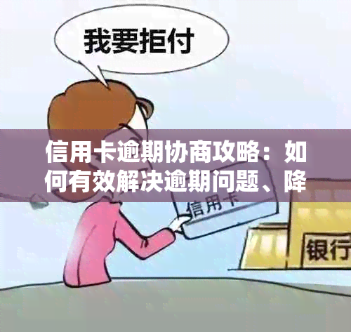 信用卡逾期协商攻略：如何有效解决逾期问题、降低利息费用及恢复信用？