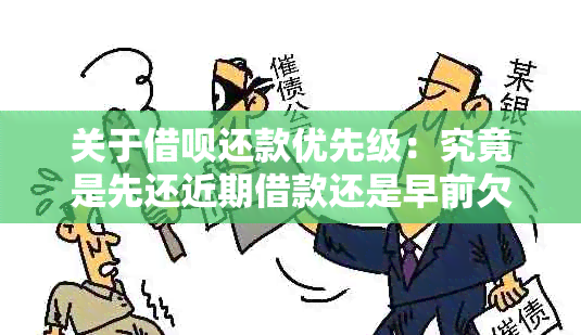 关于借呗还款优先级：究竟是先还近期借款还是早前欠款更划算？