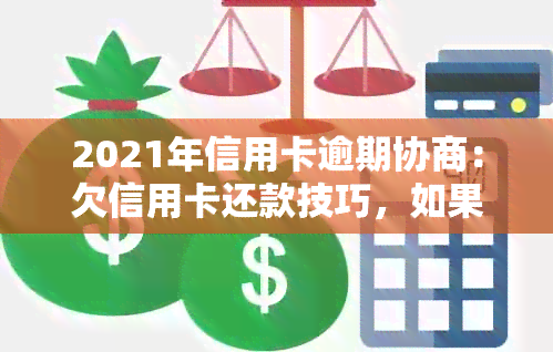 2021年信用卡逾期协商：欠信用卡还款技巧，如果协商不下来会扣人吗？