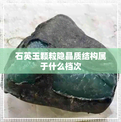 石英玉颗粒隐晶质结构属于什么档次