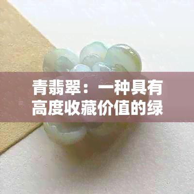 青翡翠：一种具有高度收藏价值的绿色宝石