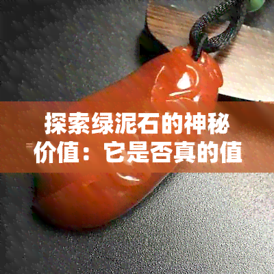 探索绿泥石的神秘价值：它是否真的值钱？