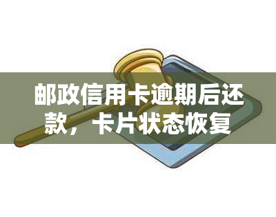 邮政信用卡逾期后还款，卡片状态恢复及后续处理步骤详解