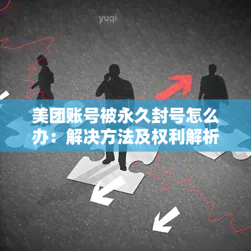 美团账号被永久封号怎么办：解决方法及权利解析