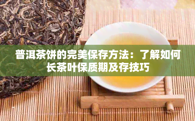 普洱茶饼的完美保存方法：了解如何长茶叶保质期及存技巧