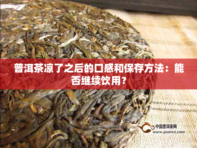 普洱茶凉了之后的口感和保存方法：能否继续饮用？