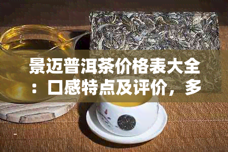 景迈普洱茶价格表大全：口感特点及评价，多少钱一斤？