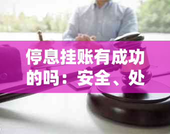 停息挂账有成功的吗：安全、处理方法及成功率揭秘