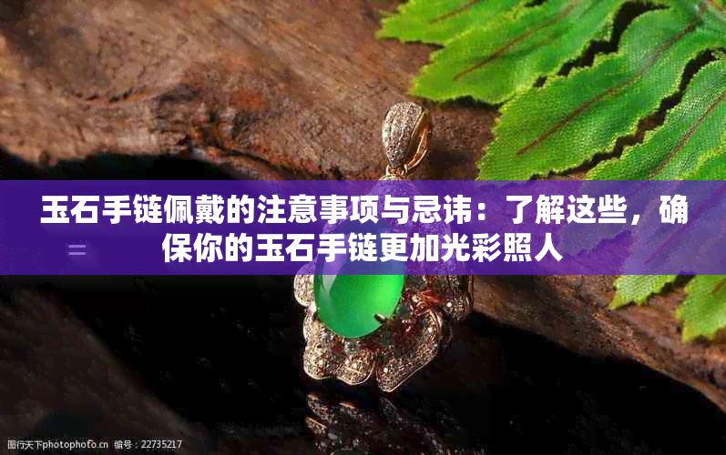 玉石手链佩戴的注意事项与忌讳：了解这些，确保你的玉石手链更加光彩照人