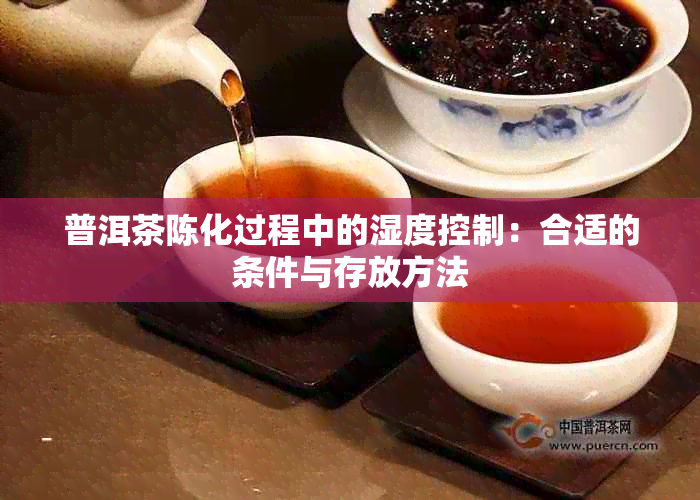 普洱茶陈化过程中的湿度控制：合适的条件与存放方法