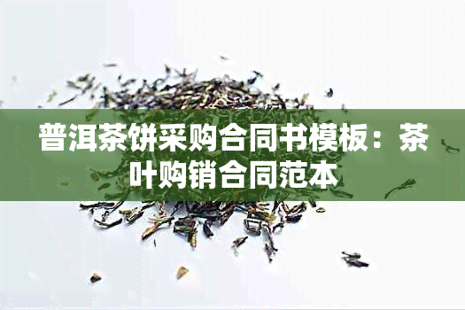 普洱茶饼采购合同书模板：茶叶购销合同范本