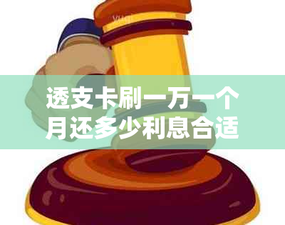 透支卡刷一万一个月还多少利息合适？