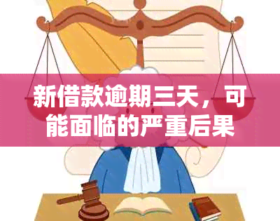 新借款逾期三天，可能面临的严重后果及解决办法