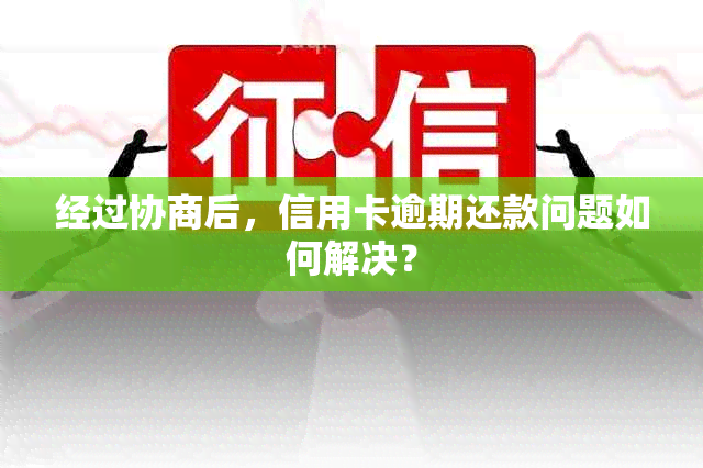 经过协商后，信用卡逾期还款问题如何解决？