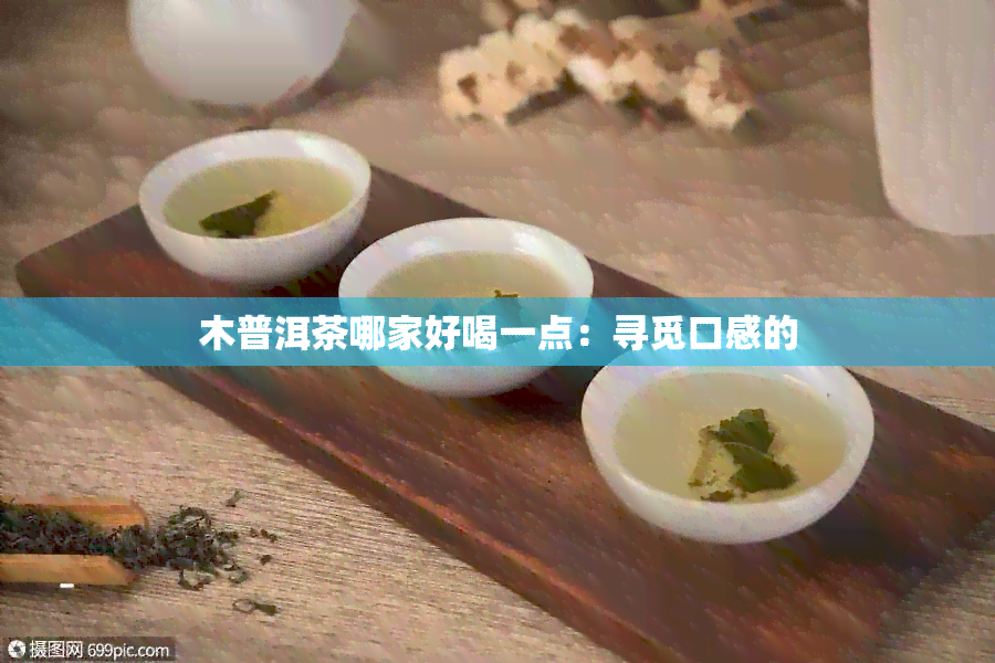 木普洱茶哪家好喝一点：寻觅口感的