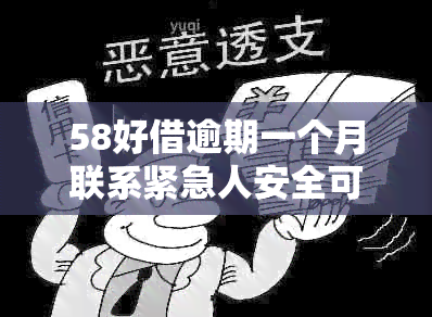 58好借逾期一个月联系紧急人安全可靠吗？