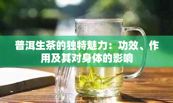 普洱生茶的独特魅力：功效、作用及其对身体的影响