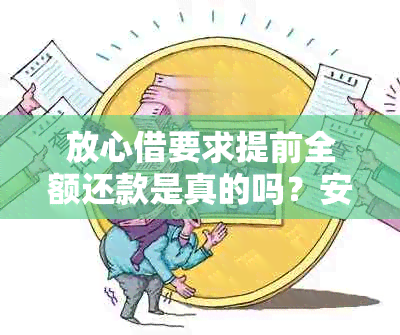 放心借要求提前全额还款是真的吗？安全吗？被套路了吗？