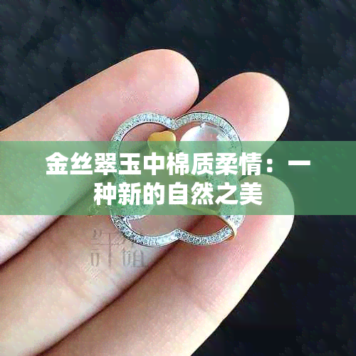 金丝翠玉中棉质柔情：一种新的自然之美