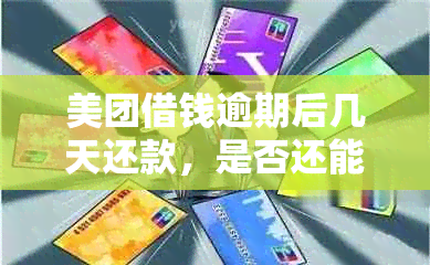 美团借钱逾期后几天还款，是否还能再次借款并借出？