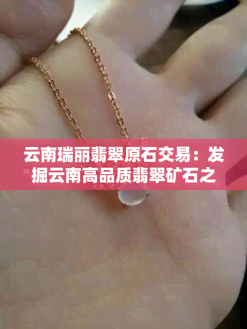 云南瑞丽翡翠原石交易：发掘云南高品质翡翠矿石之地