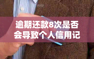 逾期还款8次是否会导致个人信用记录受损，以及如何避免成为黑户的全面解析