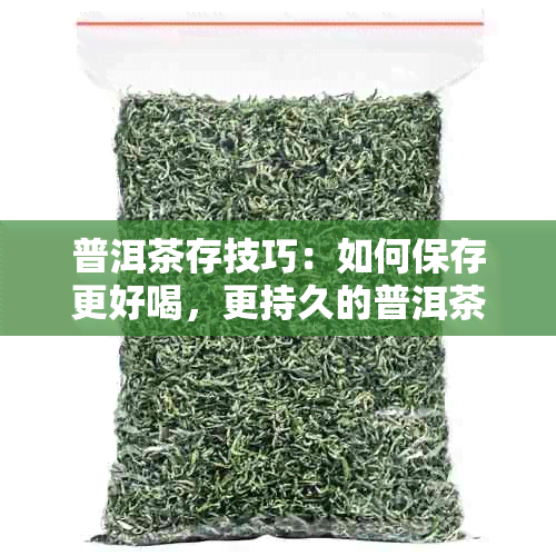 普洱茶存技巧：如何保存更好喝，更持久的普洱茶？