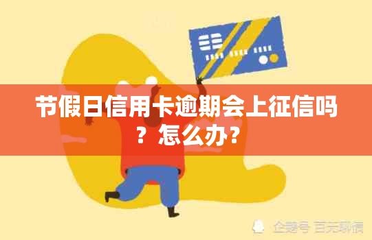 节假日信用卡逾期会上吗？怎么办？