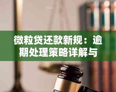 微粒贷还款新规：逾期处理策略详解与协商指南