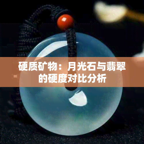 硬质矿物：月光石与翡翠的硬度对比分析