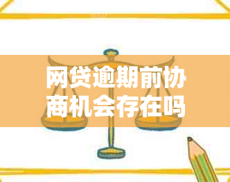 网贷逾期前协商机会存在吗？如何更大限度利用协商机会降低还款压力？