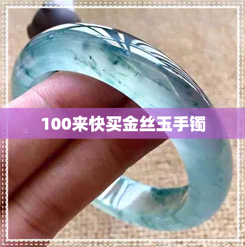 100来快买金丝玉手镯