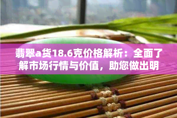 翡翠a货18.6克价格解析：全面了解市场行情与价值，助您做出明智购买决策