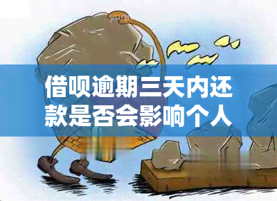 借呗逾期三天内还款是否会影响个人及是否能再次借款？