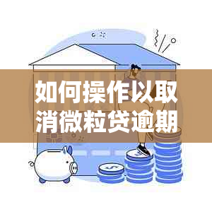 如何操作以取消微粒贷逾期代扣协议并解决自动扣款问题