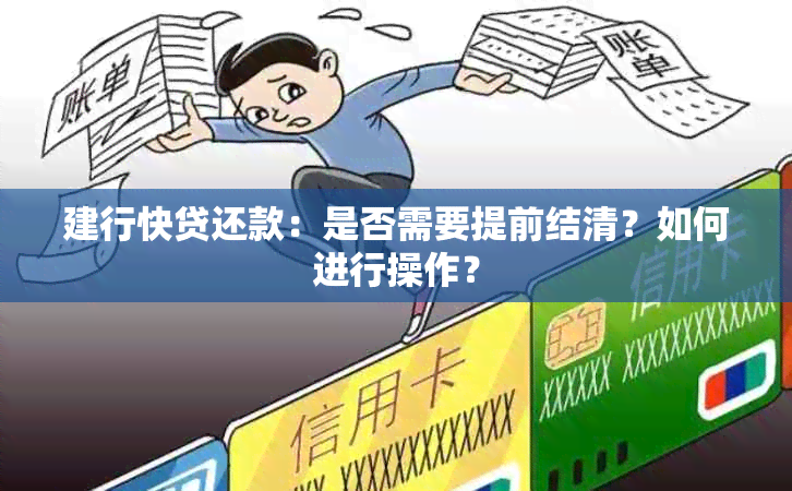 建行快贷还款：是否需要提前结清？如何进行操作？