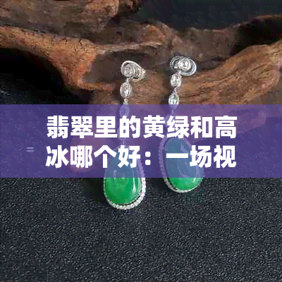 翡翠里的黄绿和高冰哪个好：一场视觉盛宴