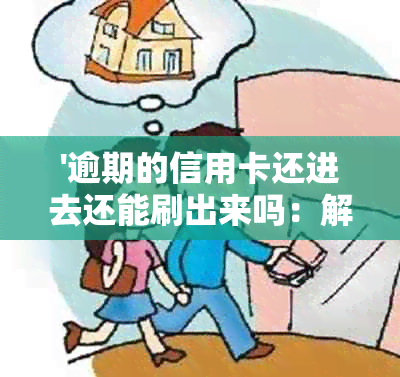 '逾期的信用卡还进去还能刷出来吗：解决办法与安全性分析'